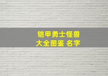 铠甲勇士怪兽大全图鉴 名字